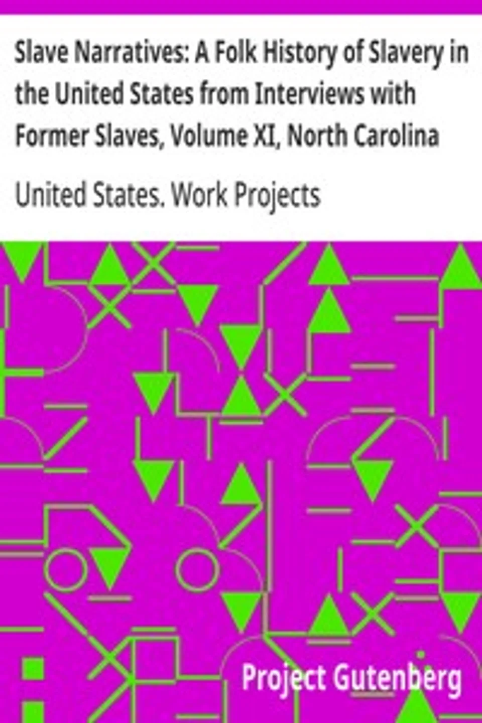 Slave Narratives: A Folk History of Slavery in the United States from Interviews with Former Slaves, Volume XI, North Carolina Narratives, Part 1, United States. Work Projects Administration