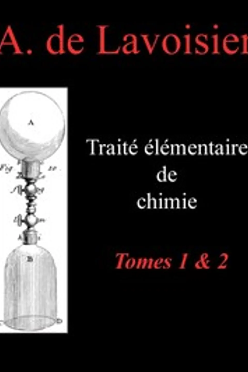 Traité élémentaire de chimie, tomes 1 & 2: Présenté dans un ordre nouveau et d'après les découvertes modernes; avec Figures, Antoine Laurent Lavoisier