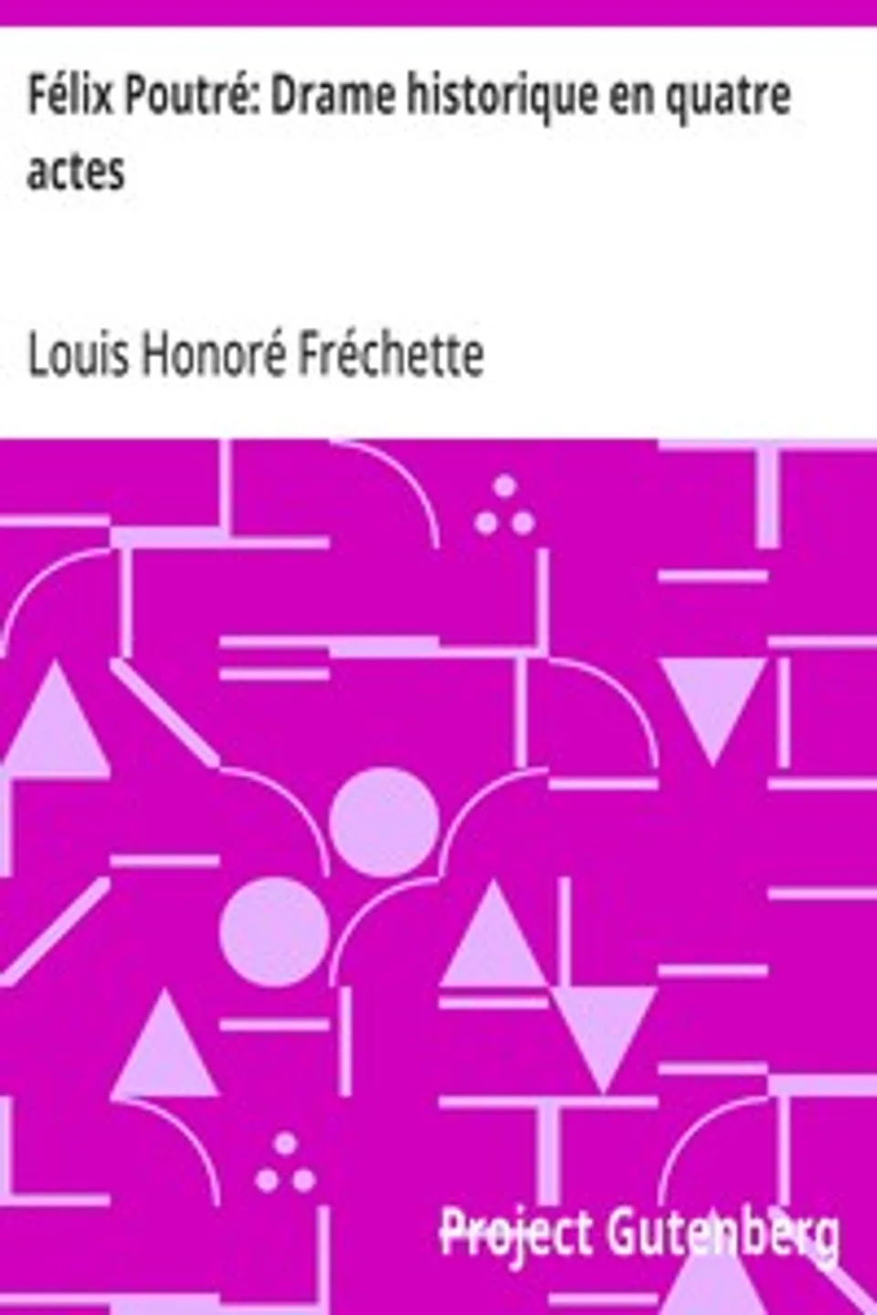 Félix Poutré: Drame historique en quatre actes, Louis Honoré Fréchette