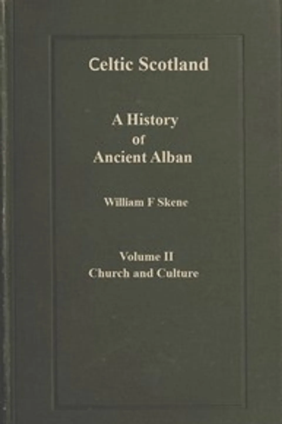 Celtic Scotland : $b A history of ancient Alban. Volume 2 (of 3), Church and culture, W. F. (William Forbes) Skene