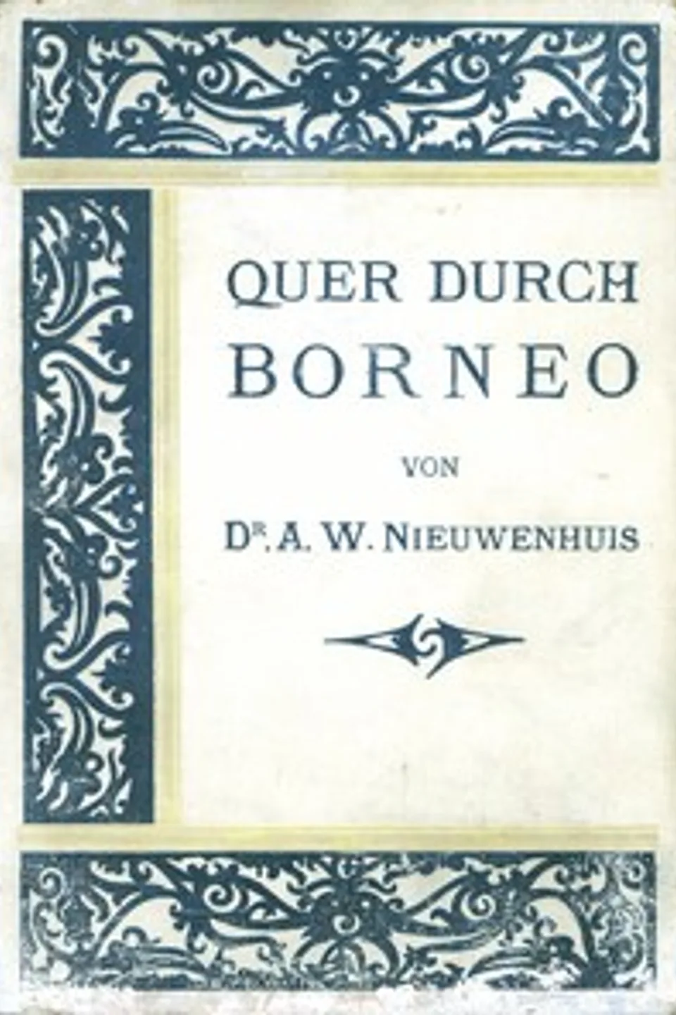 Quer Durch Borneo; Erster Teil : $b Ergebnisse seiner Reisen in den Jahren 1894, 1896-97 und 1898-1900, Anton W. (Anton Willem) Nieuwenhuis