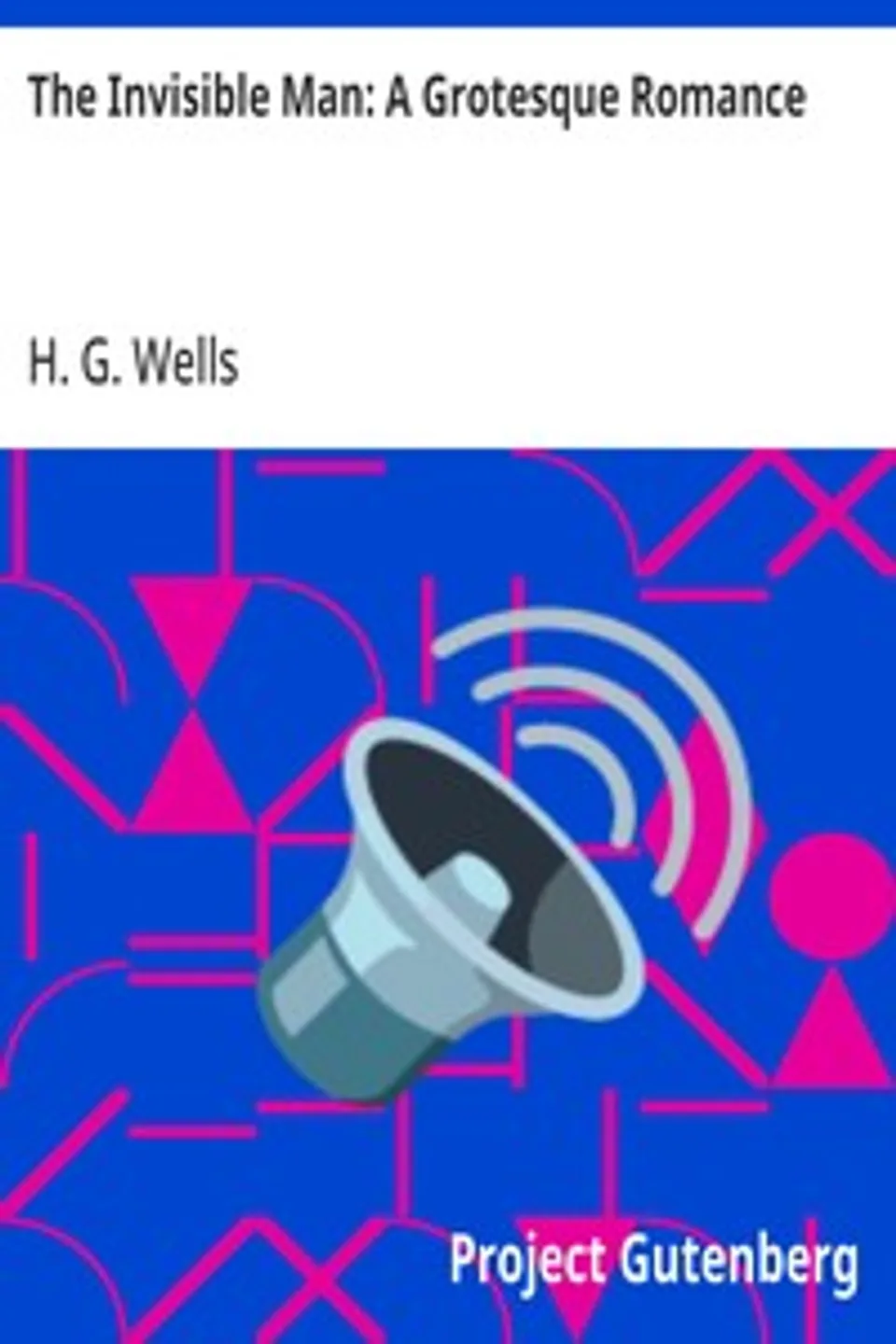 The Invisible Man: A Grotesque Romance, H. G. (Herbert George) Wells