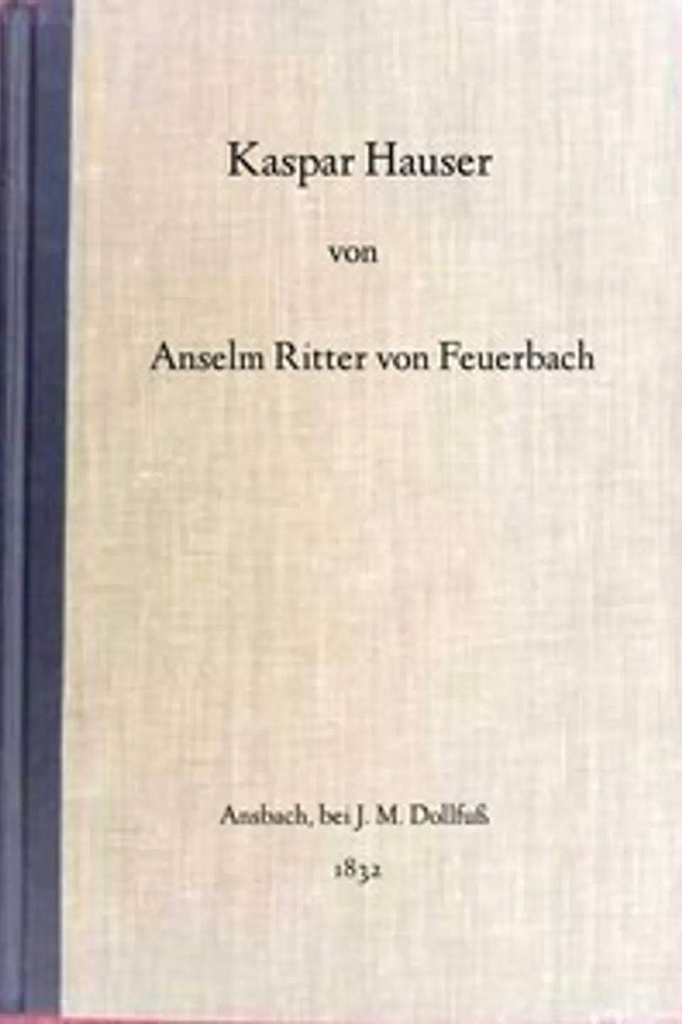 Kaspar Hauser : $b Beispiel eines Verbrechens am Seelenleben des Menschen, Anselm Feuerbach