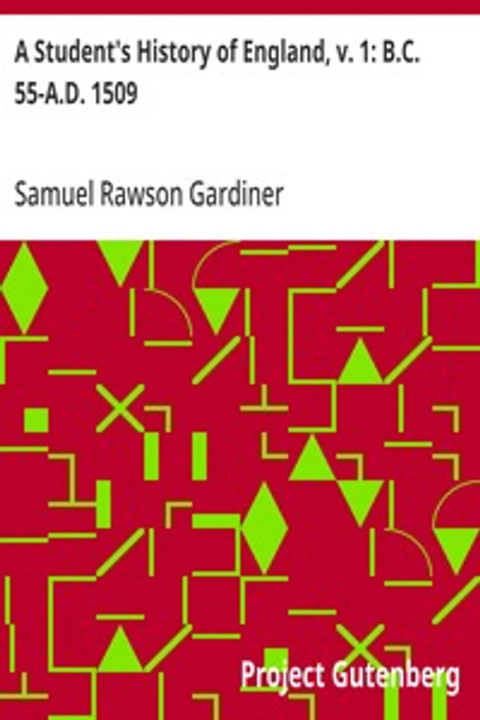 A Student's History of England, v. 1: B.C. 55-A.D. 1509: From the Earliest Times to the Death of King Edward VII, Samuel Rawson Gardiner