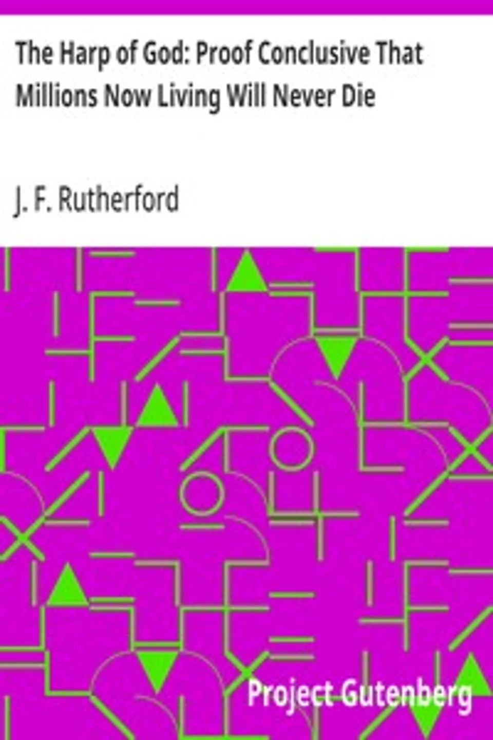 The Harp of God: Proof Conclusive That Millions Now Living Will Never Die, J. F. (Joseph Franklin) Rutherford
