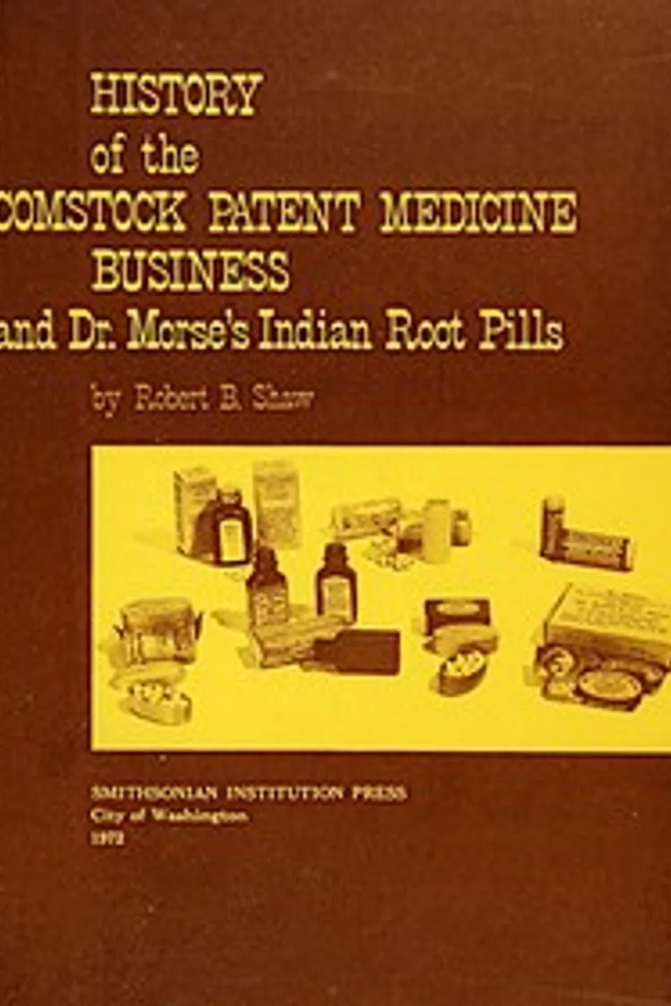 History of the Comstock Patent Medicine Business and Dr. Morse's Indian Root Pills, Robert B. Shaw