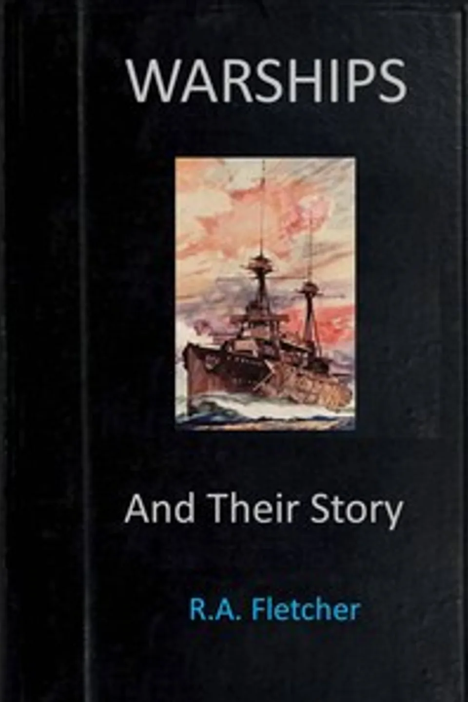 Warships and their story, R. A. Fletcher