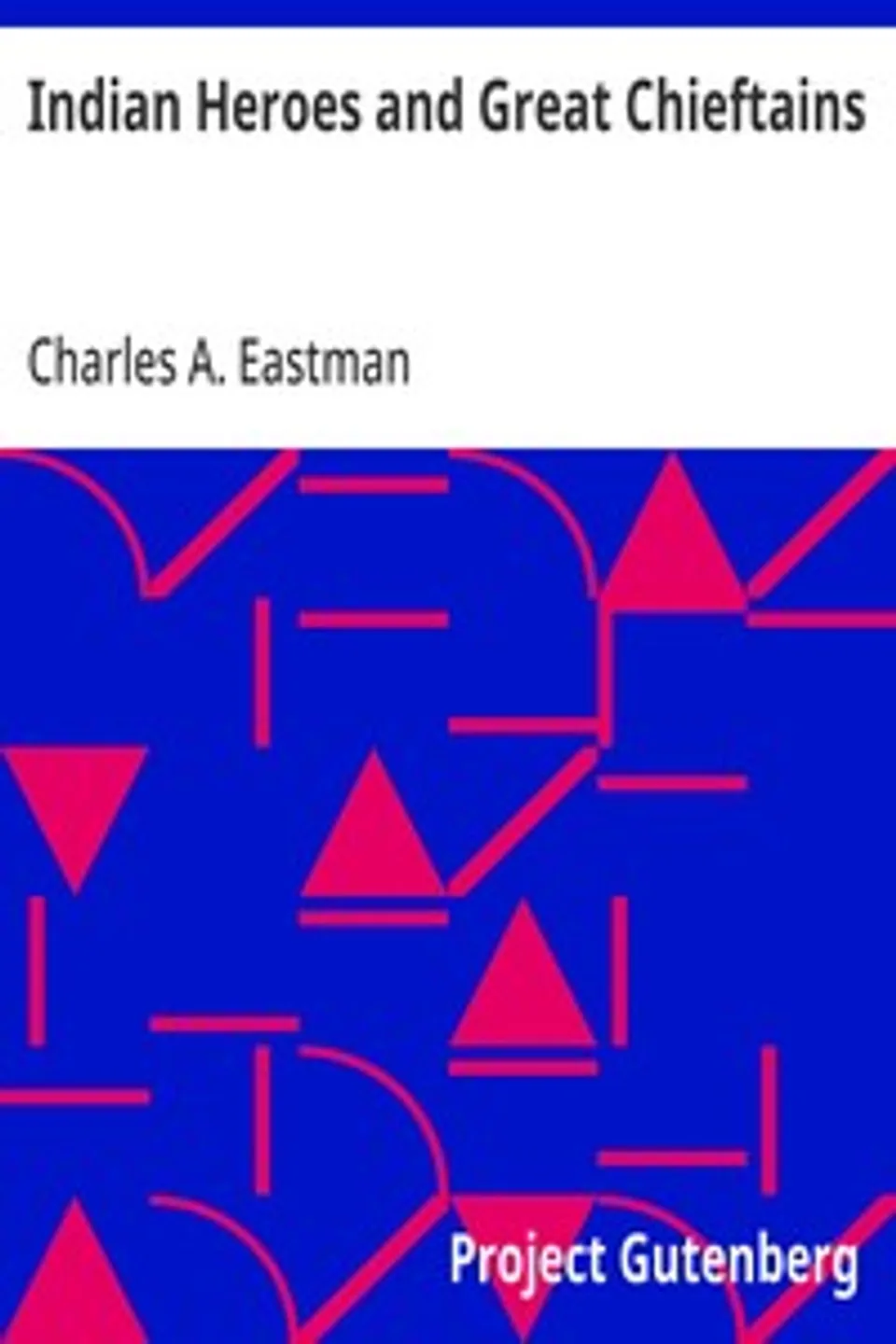 Indian Heroes and Great Chieftains, Charles A. Eastman