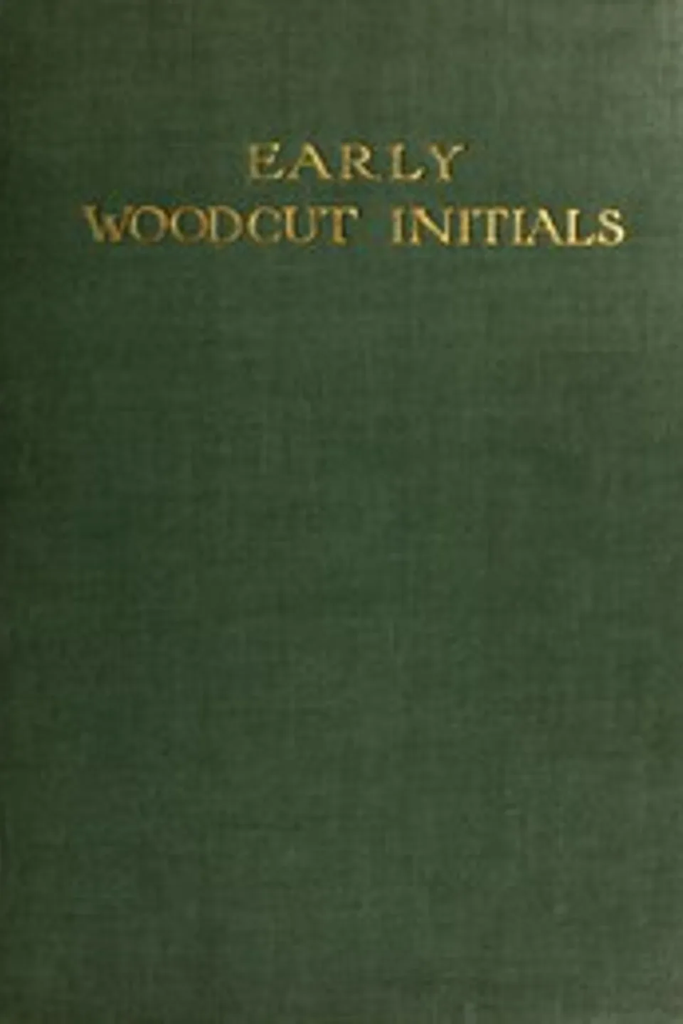 Early Woodcut Initials: Containing over Thirteen Hundred Reproductions of Ornamental Letters of the Fifteenth and Sixteenth Centuries, Oscar Jennings