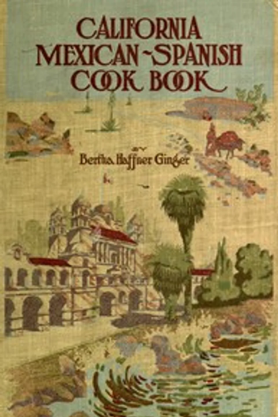California Mexican-Spanish Cook Book: Selected Mexican and Spanish Recipes, Bertha Haffner-Ginger