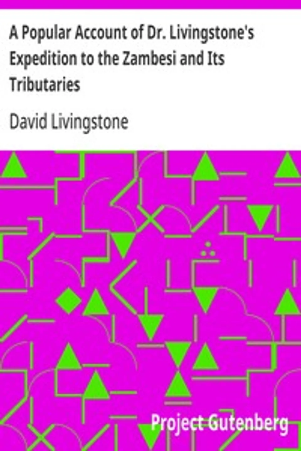 A Popular Account of Dr. Livingstone's Expedition to the Zambesi and Its Tributaries: And of the Discovery of Lakes Shirwa and Nyassa, 1858-1864, David Livingstone