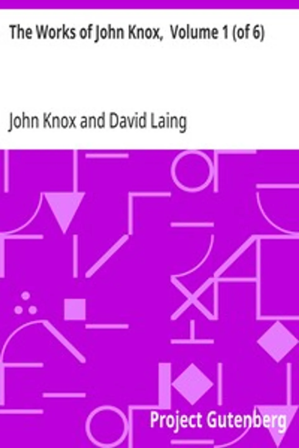 The Works of John Knox,  Volume 1 (of 6), John Knox
