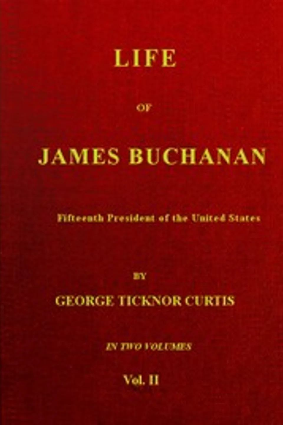Life of James Buchanan, Fifteenth President of the United States. v. 2 (of 2), George Ticknor Curtis