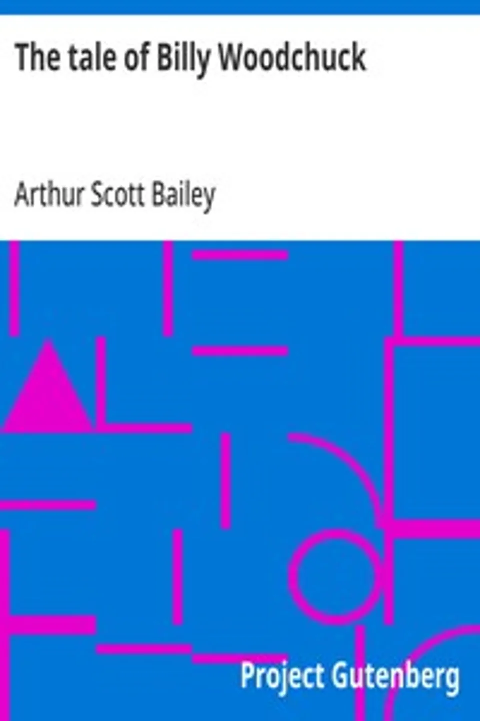 The tale of Billy Woodchuck, Arthur Scott Bailey