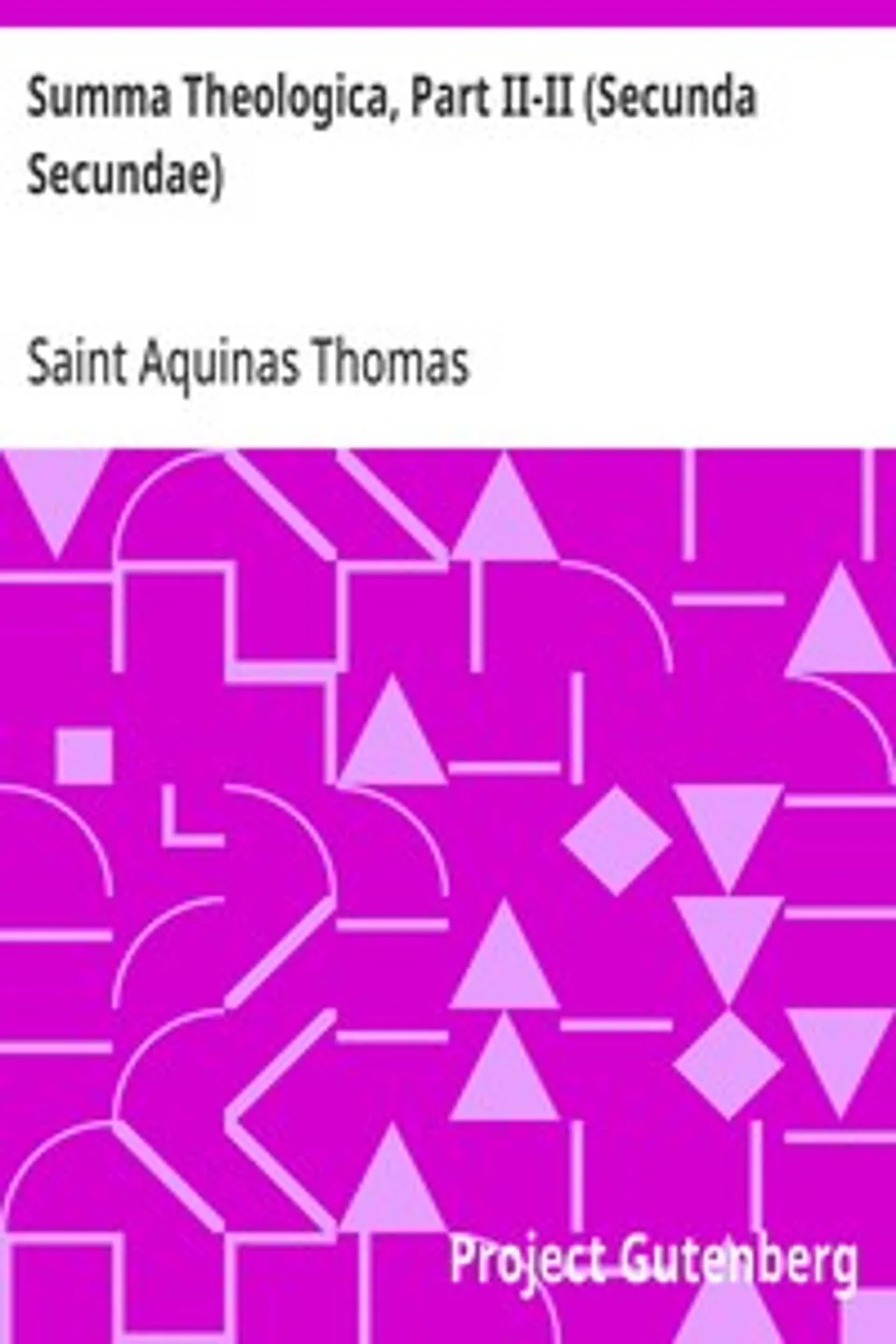 Summa Theologica, Part II-II (Secunda Secundae): Translated by Fathers of the English Dominican Province, Aquinas Thomas