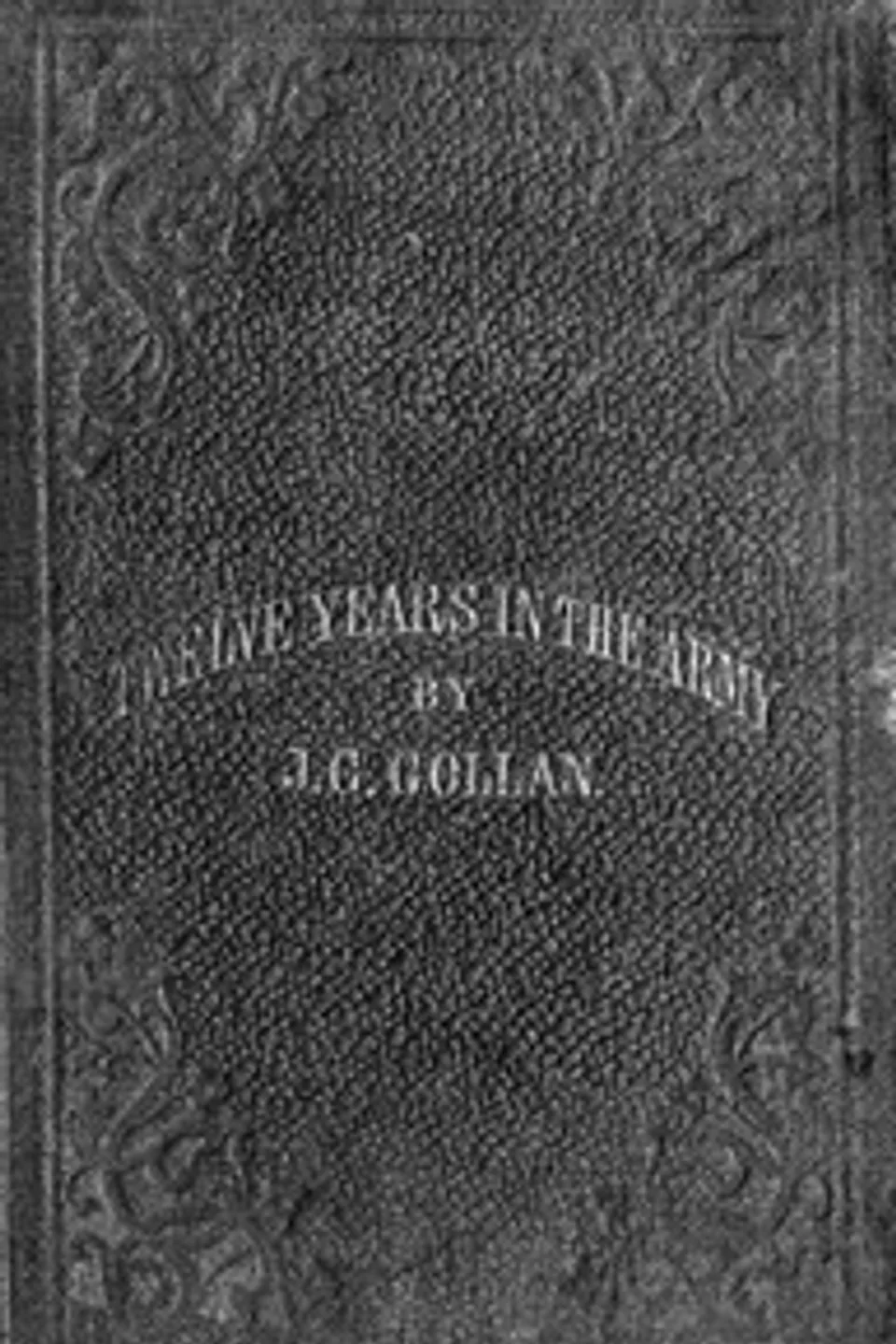 Twelve years in the army : $b or, The incidents of a soldier's life, John G. Gollan