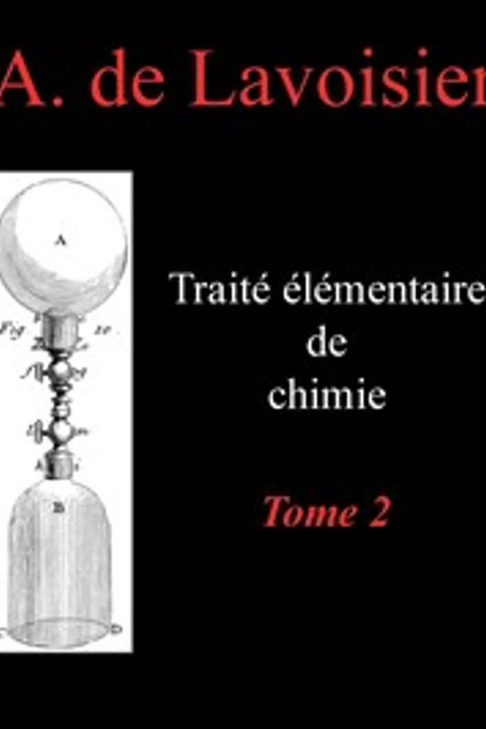 Traité élémentaire de chimie, tome 2: Présenté dans un ordre nouveau et d'après les découvertes modernes; avec Figures, Antoine Laurent Lavoisier