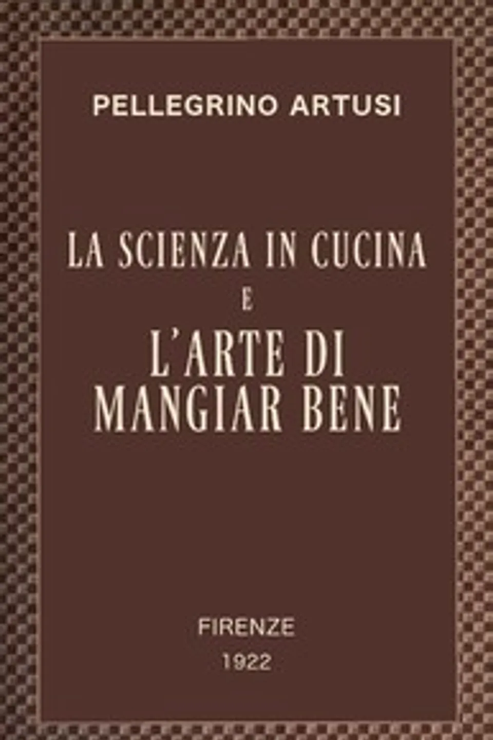 La scienza in cucina e l'arte di mangiar bene: Manuale pratico per le famiglie, Pellegrino Artusi