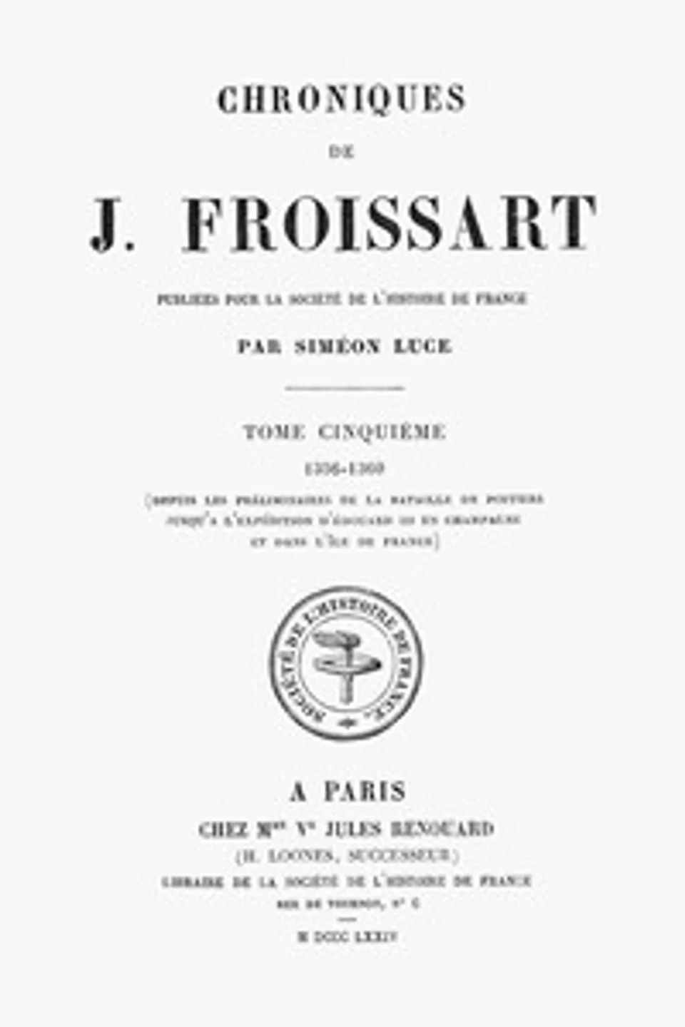 Chroniques de J. Froissart, tome 05/13 : $b 1356-1360 (Depuis les préliminaires de la bataille de Poitiers jusqu'à l'expédition d'Édouard III en Champagne et dans l'Ile de France), Jean Froissart