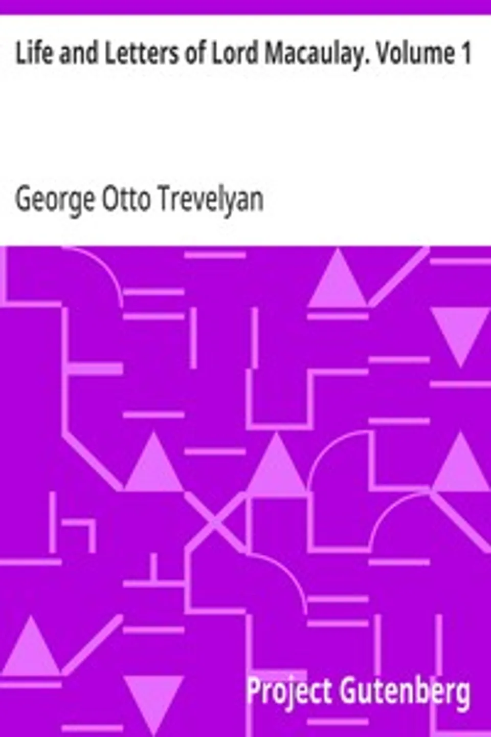 Life and Letters of Lord Macaulay. Volume 1, George Otto Trevelyan