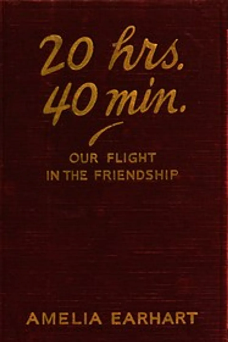 20 hrs., 40 min. : $b our flight in the Friendship : the American girl, first across the Atlantic by air, tells her story, Amelia Earhart