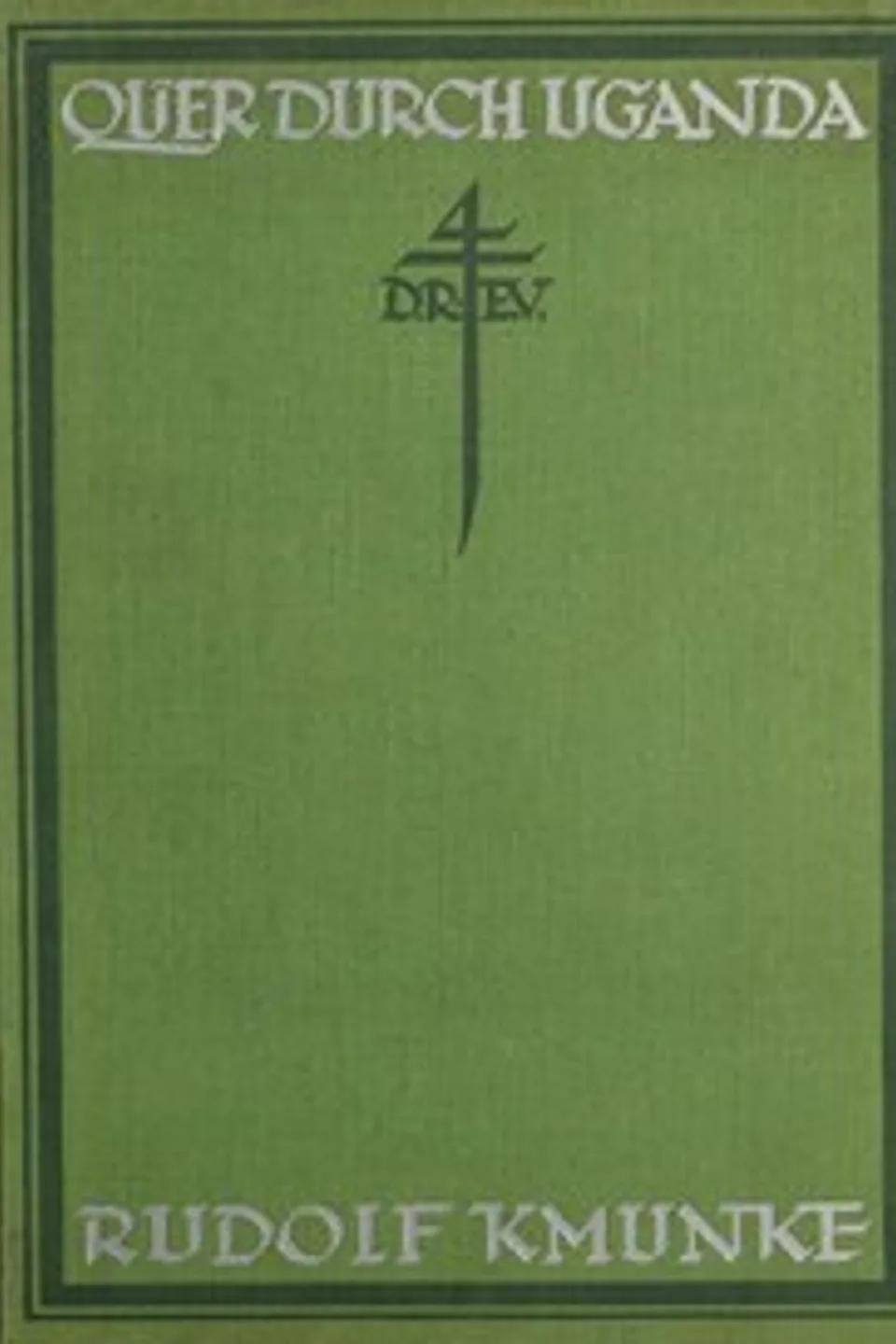 Quer durch Uganda : $b eine Forschungsreise in Zentralafrika, 1911/1912, Rudolf Kmunke