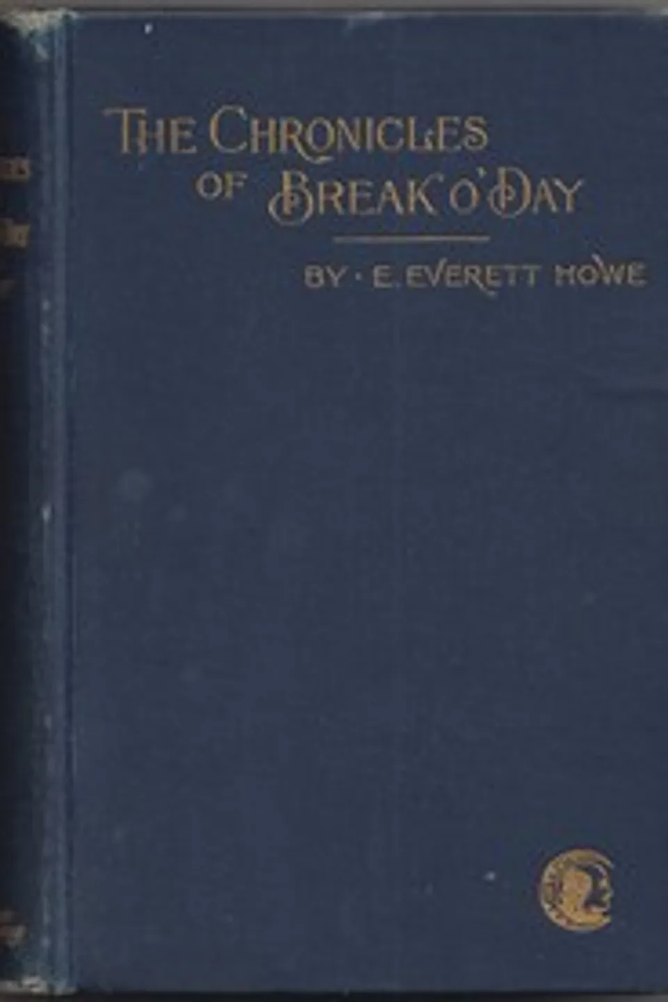The chronicles of Break o'Day, E. Everett (Edward Everett) Howe