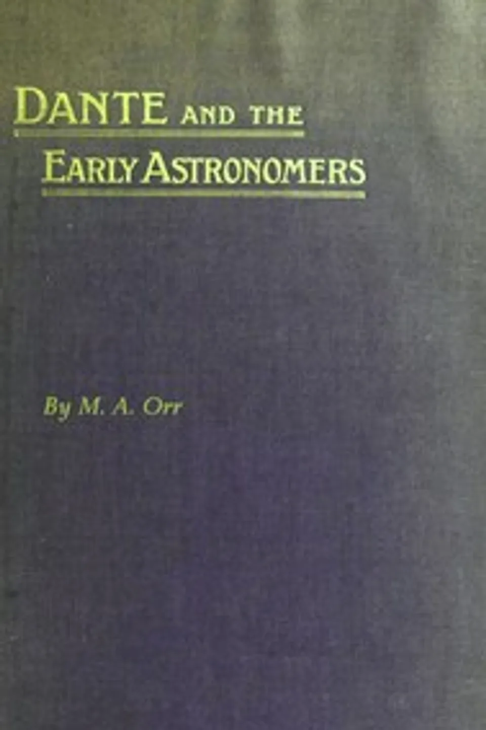 Dante and the early astronomers, M. A. (Mary Acworth) Orr