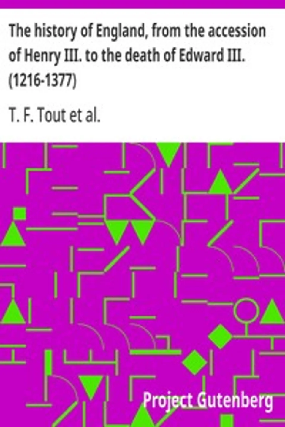The history of England, from the accession of Henry III. to the death of Edward III. (1216-1377), T. F. (Thomas Frederick) Tout
