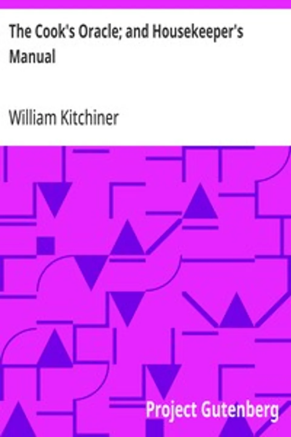 The Cook's Oracle; and Housekeeper's Manual, William Kitchiner
