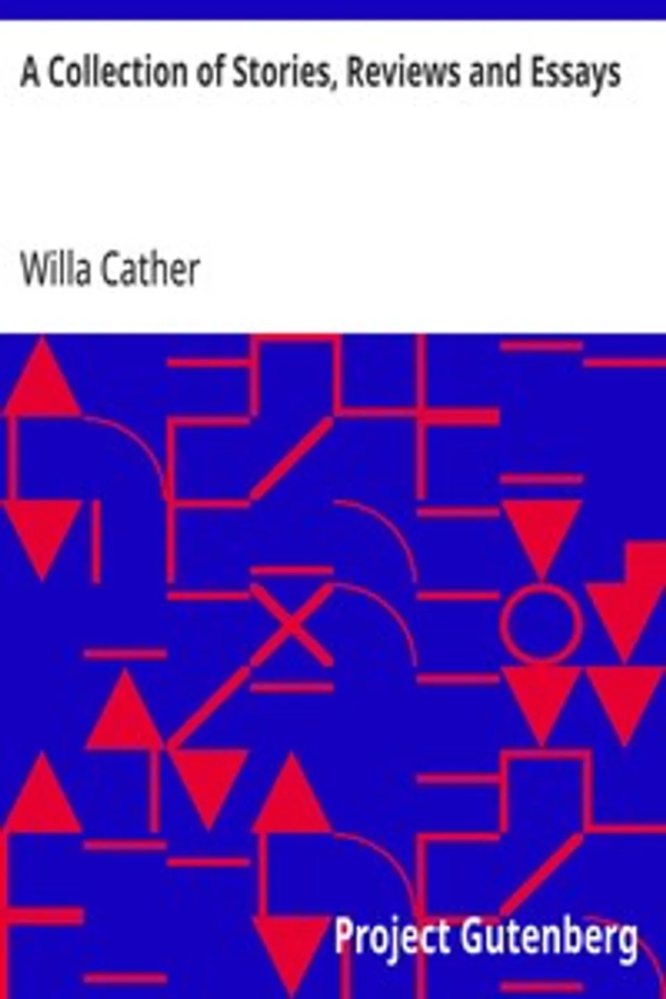 A Collection of Stories, Reviews and Essays, Willa Cather