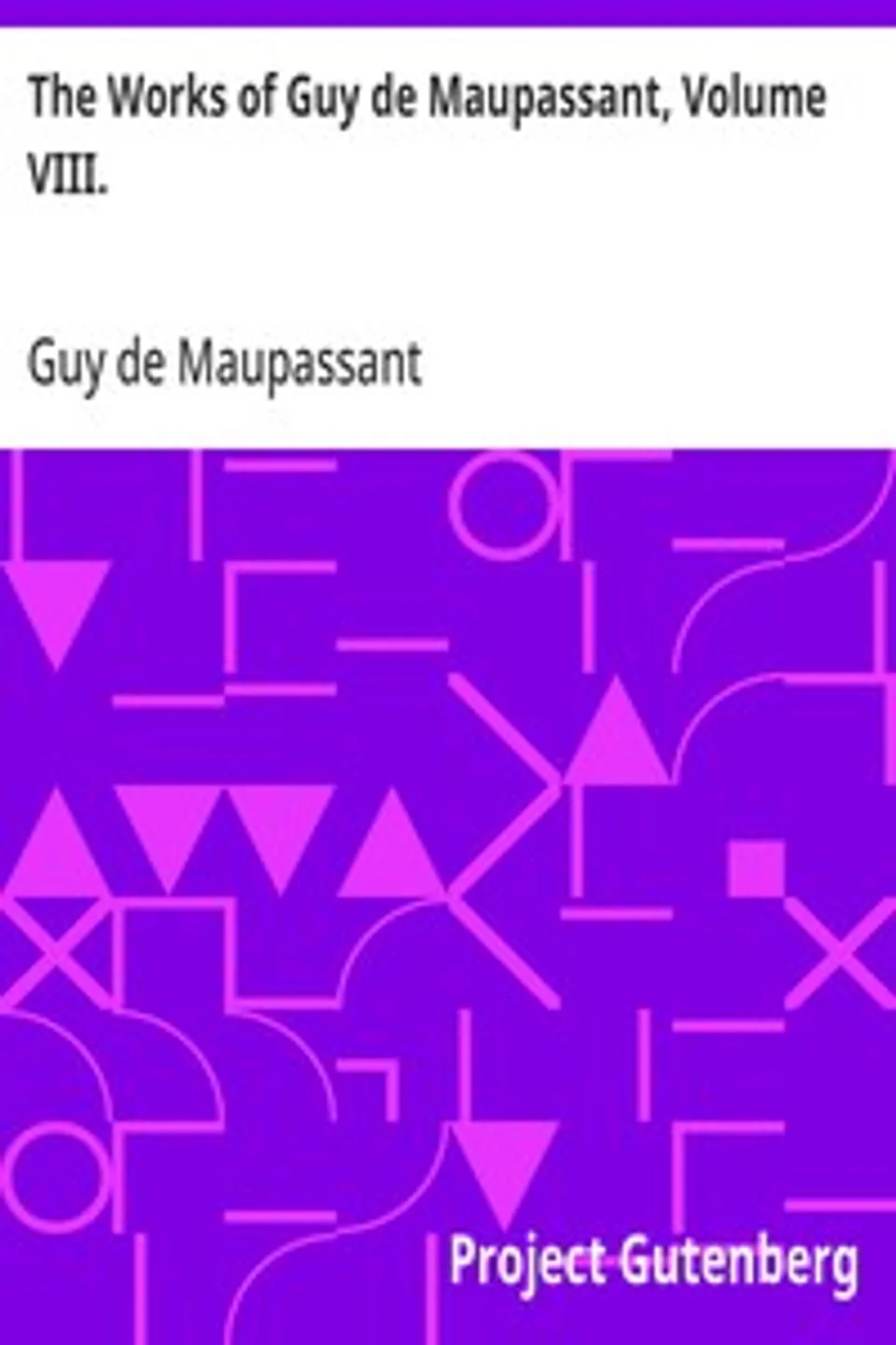 The Works of Guy de Maupassant, Volume VIII., Guy de Maupassant