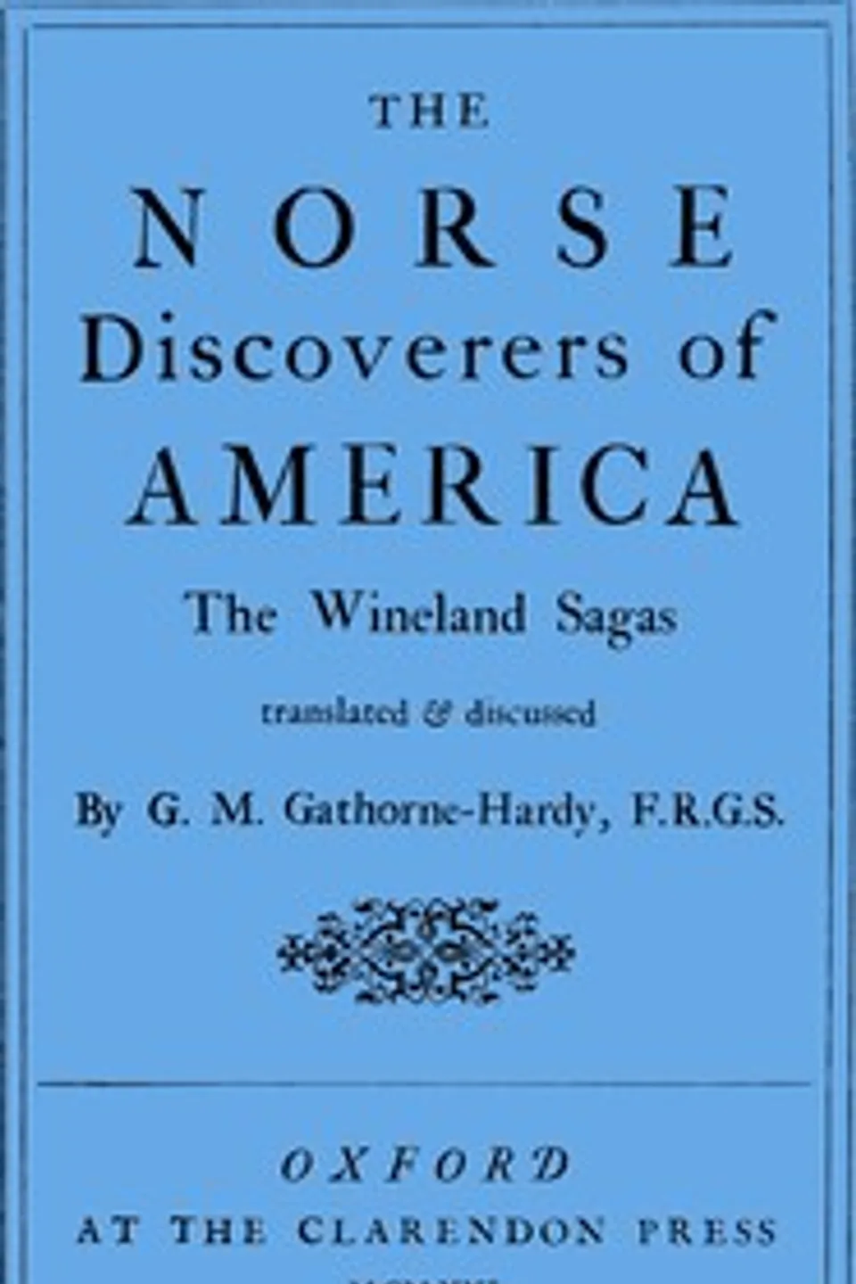 The Norse discoverers of America : $b the Wineland sagas translated & discussed, G. M. (Geoffrey Malcolm) Gathorne-Hardy