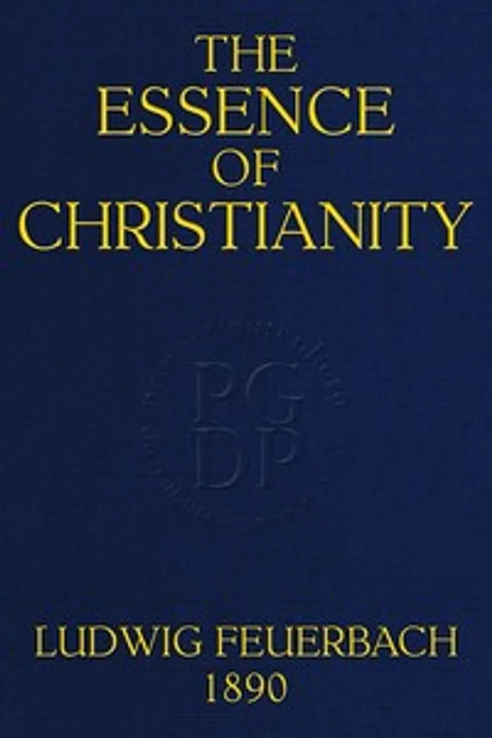 The Essence of Christianity: Translated from the second German edition, Ludwig Feuerbach