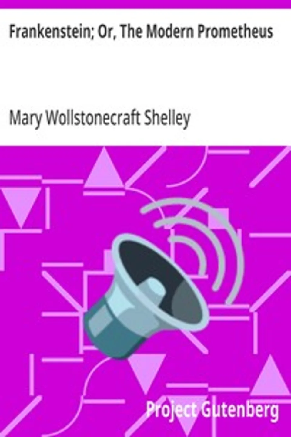 Frankenstein; Or, The Modern Prometheus, Mary Wollstonecraft Shelley