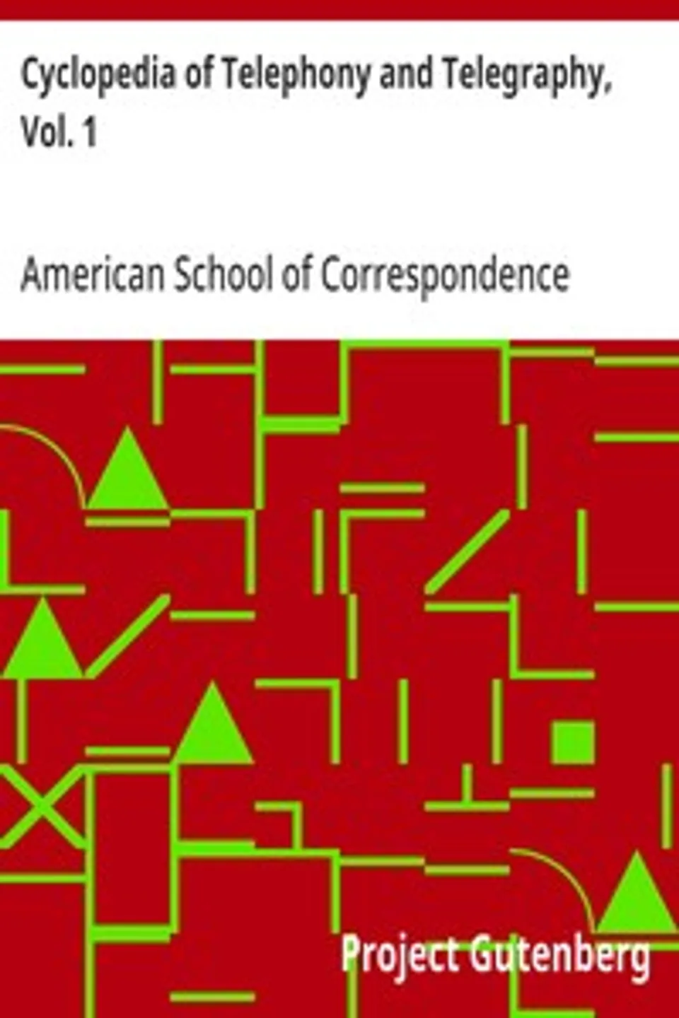 Cyclopedia of Telephony and Telegraphy, Vol. 1: A General Reference Work on Telephony, etc. etc., American School of Correspondence