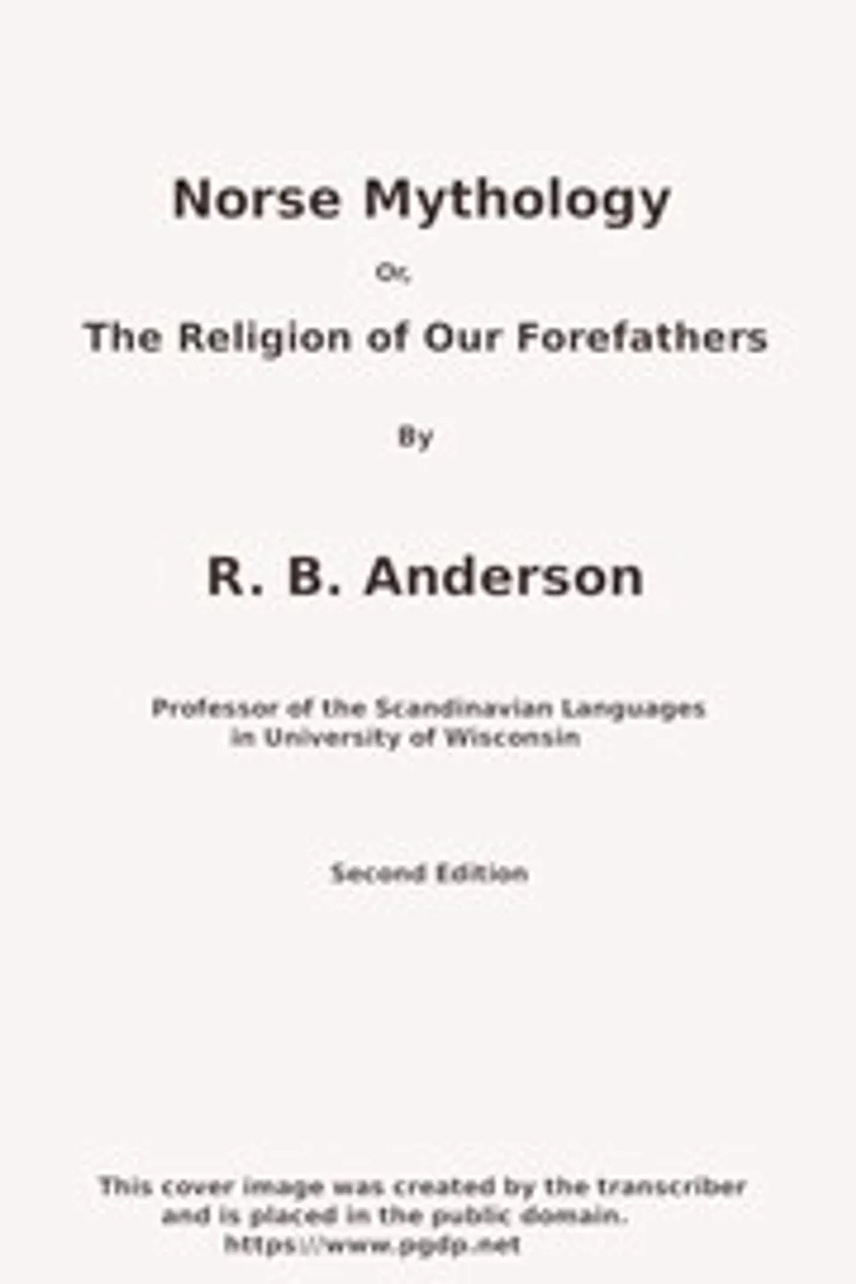 Norse mythology; or, The religion of our forefathers, containing all the myths of the Eddas, systematized and interpreted, Rasmus Björn Anderson