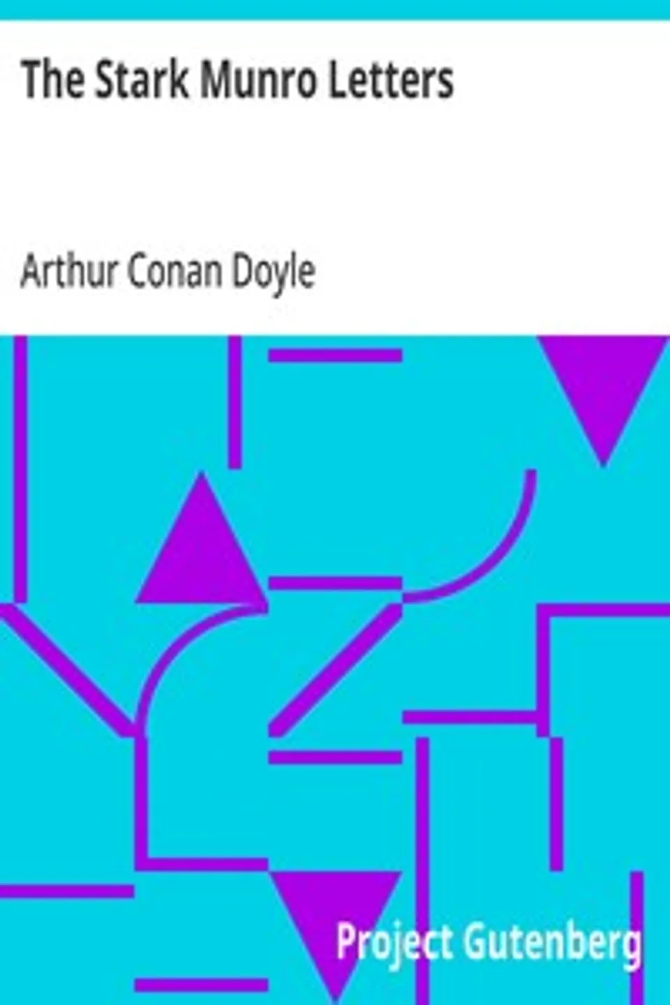 The Stark Munro Letters: Being series of twelve letters written by J. Stark Munro, M.B., to his friend and former fellow-student, Herbert Swanborough, of Lowell, Massachusetts, during the years 1881-1884, Arthur Conan Doyle