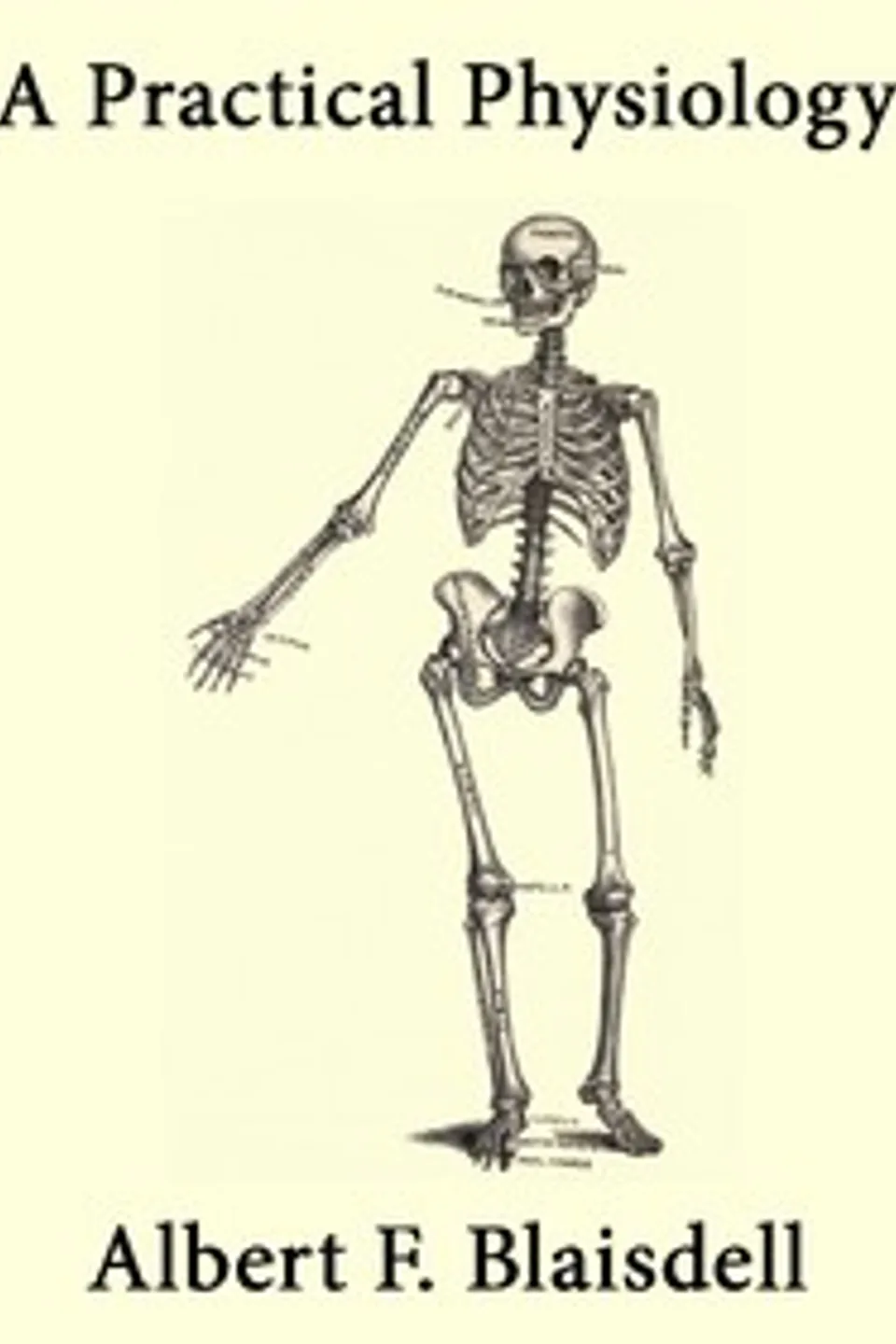 A Practical Physiology: A Text-Book for Higher Schools, Albert F. (Albert Franklin) Blaisdell