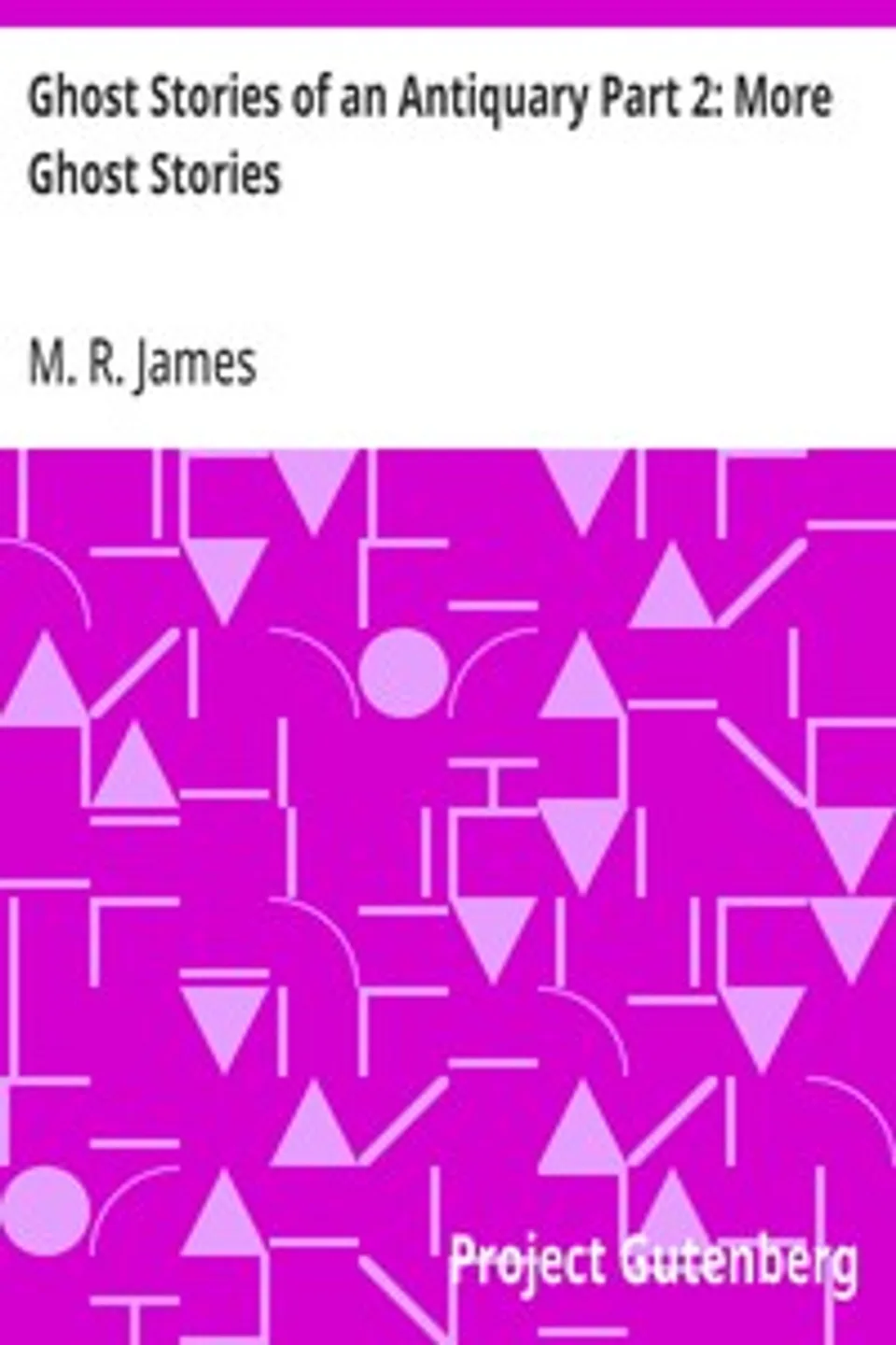 Ghost Stories of an Antiquary Part 2: More Ghost Stories, M. R. (Montague Rhodes) James
