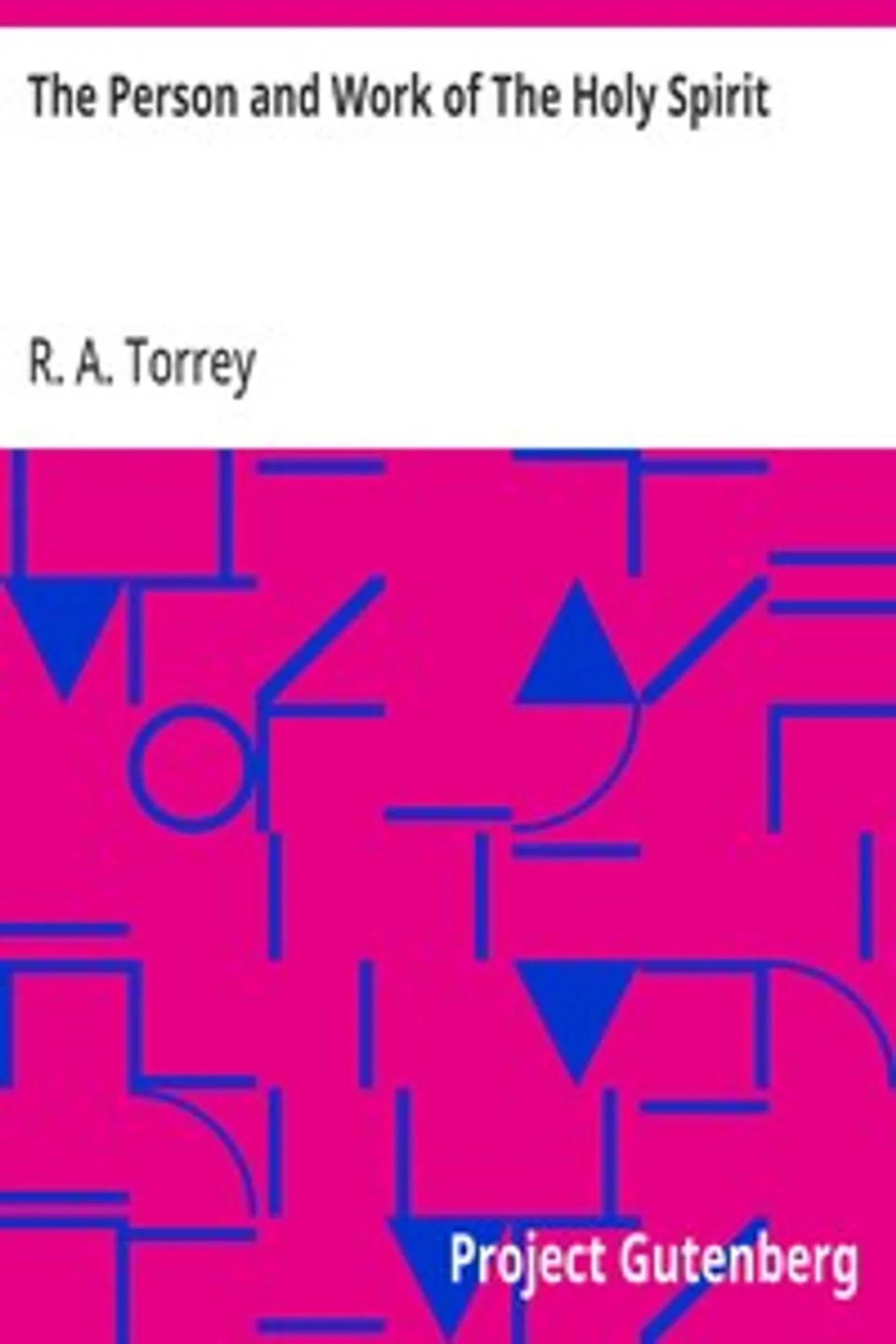 The Person and Work of The Holy Spirit, R. A. (Reuben Archer) Torrey