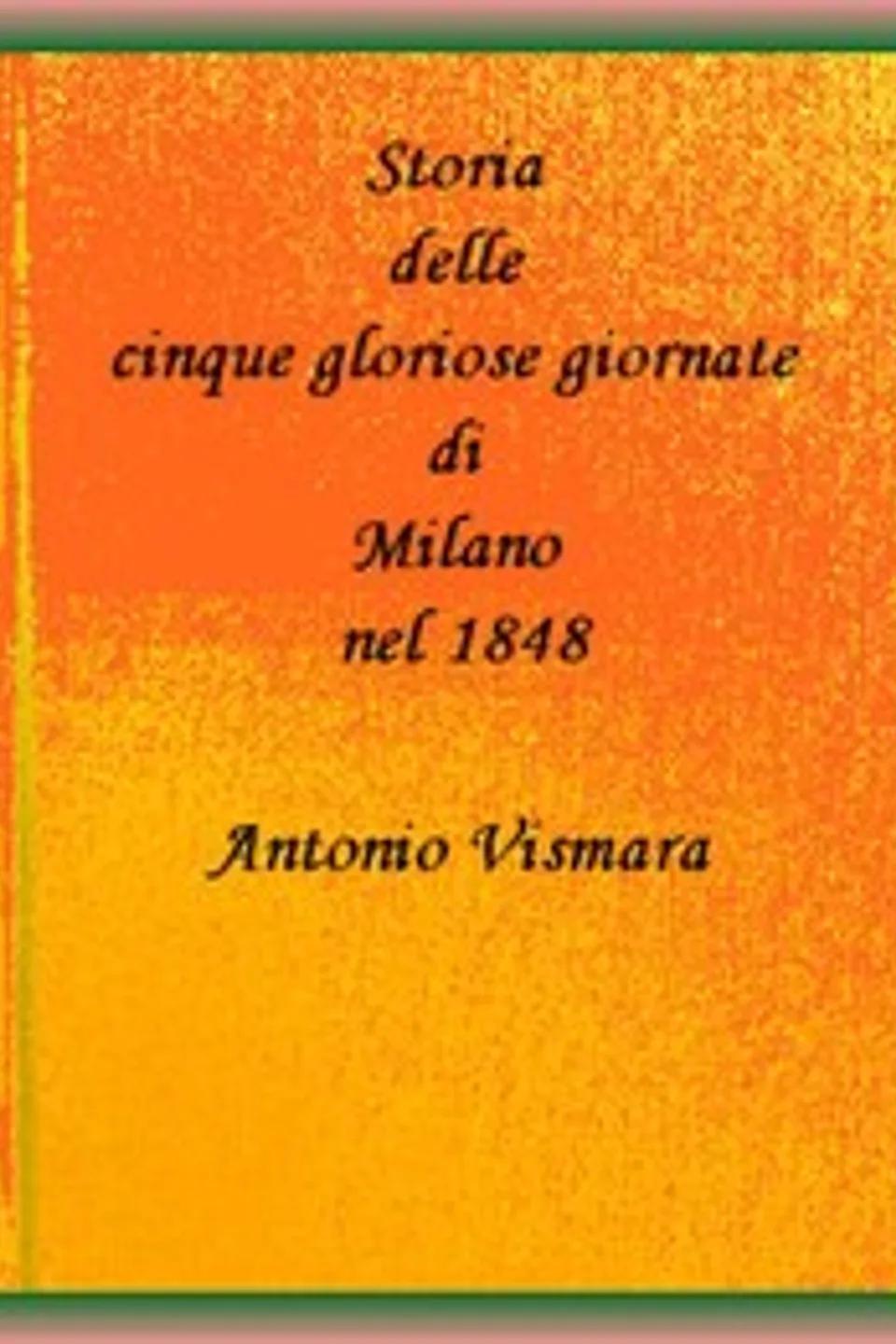 Storia delle cinque gloriose giornate di Milano nel 1848, Antonio Vismara