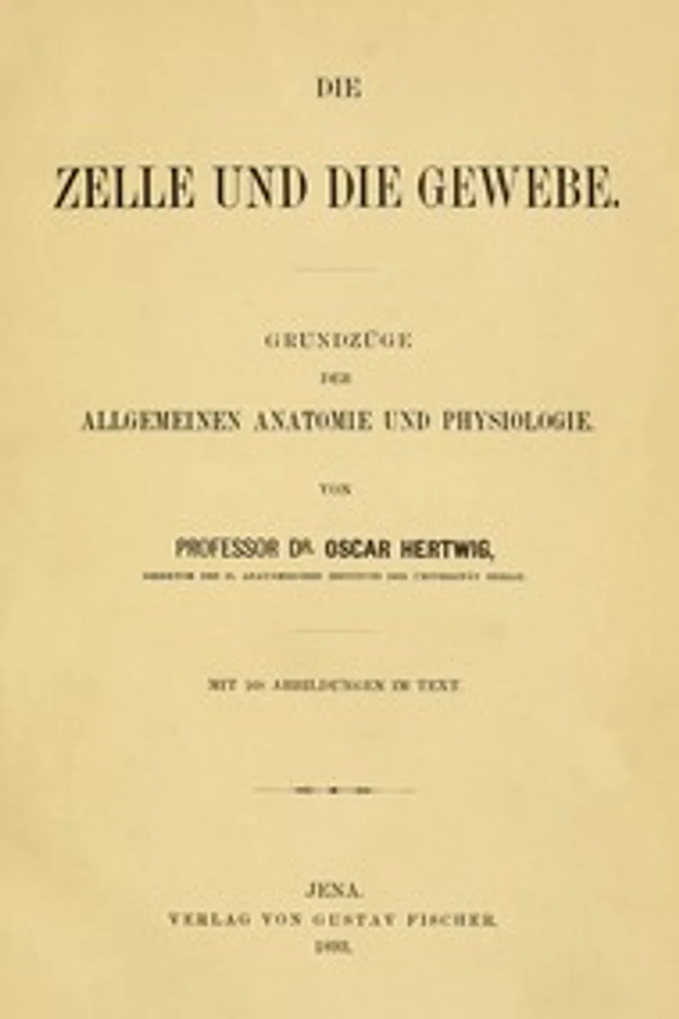 Die Zelle und die Gewebe (Vol. 1/2) : $b Grundzüge der allgemeinen Anatomie und Physiologie, Oscar Hertwig