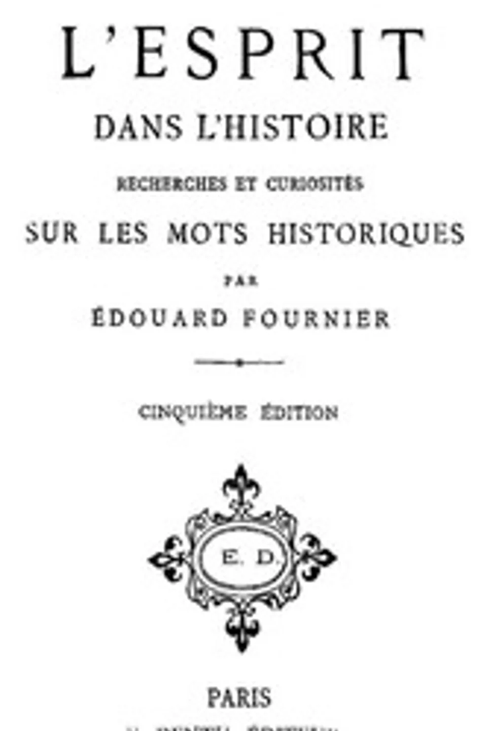 L'esprit dans l'histoire: Recherches et curiosités sur les mots historiques, Edouard Fournier