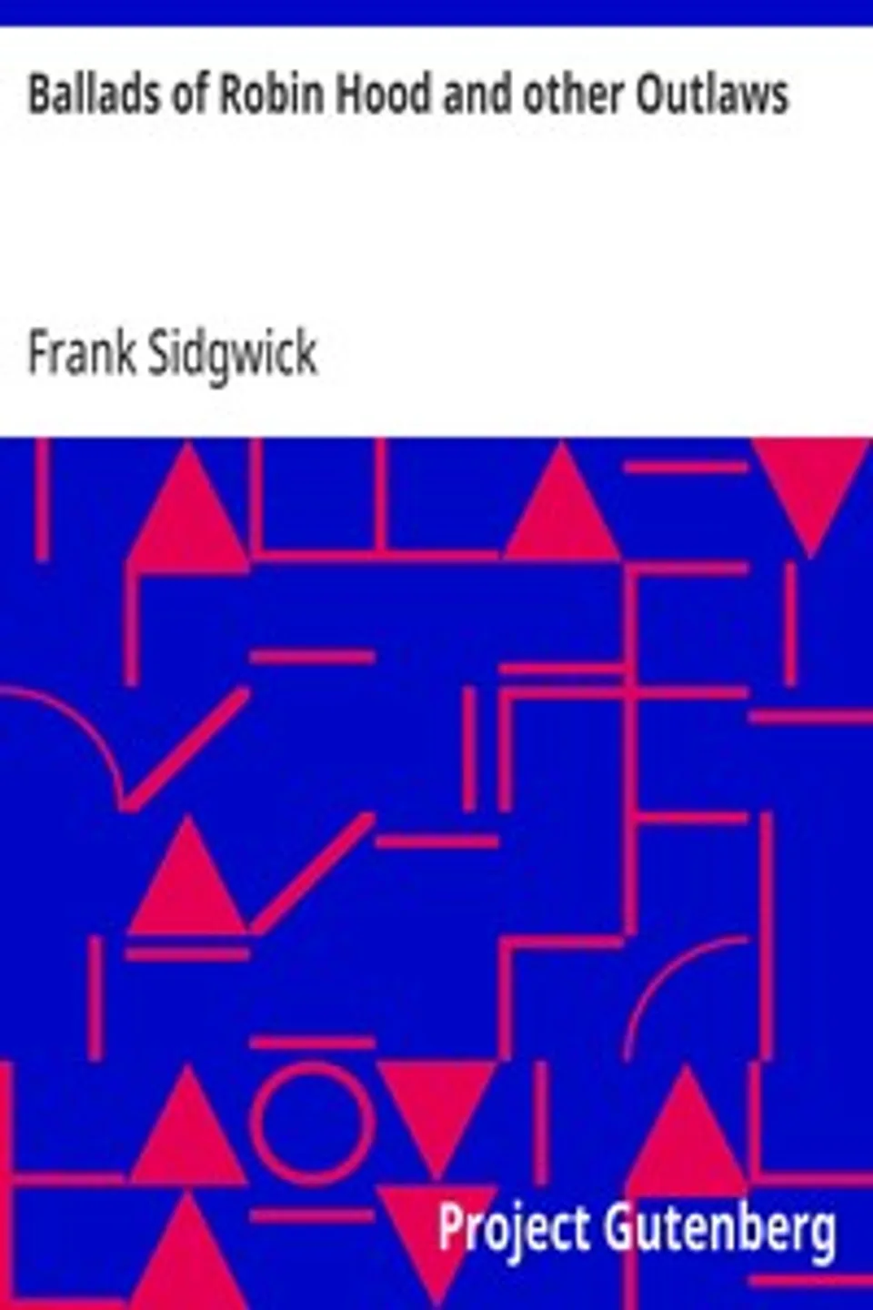 Ballads of Robin Hood and other Outlaws: Popular Ballads of the Olden Times - Fourth Series, Frank Sidgwick