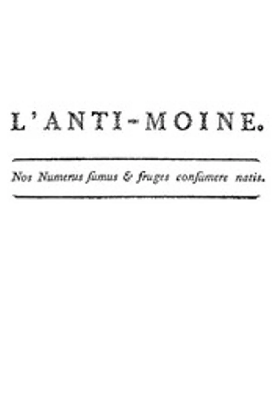 L'anti-moine: nos numerus sumus & fruges consumere natis, Anonymous
