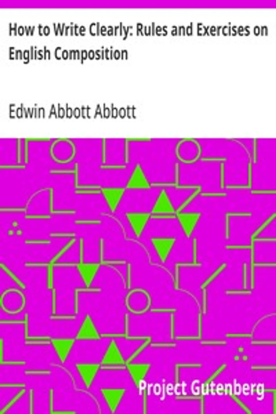 How to Write Clearly: Rules and Exercises on English Composition, Edwin Abbott