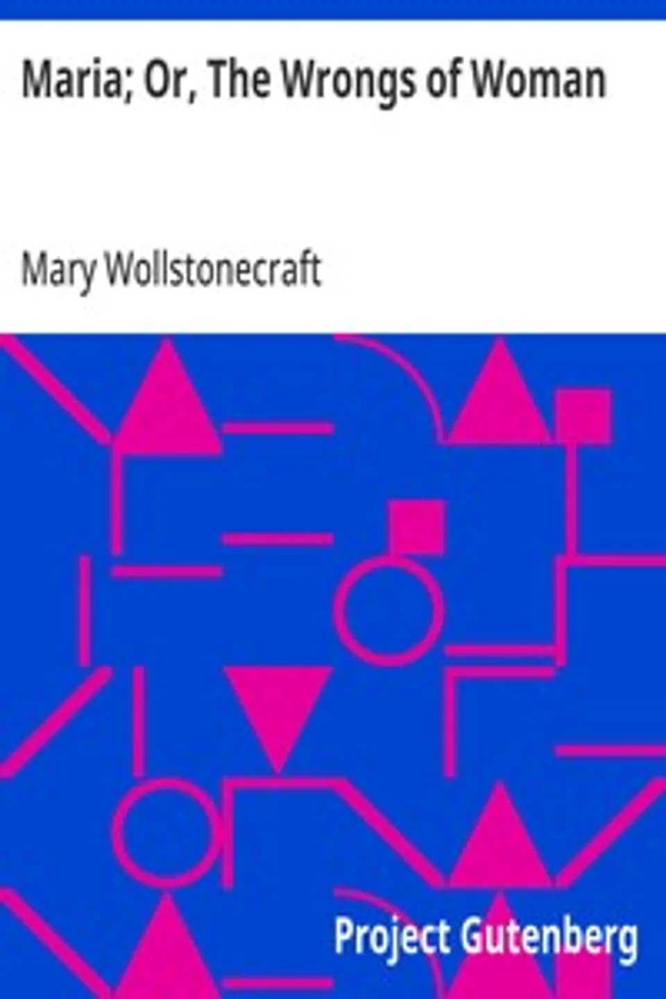 Maria; Or, The Wrongs of Woman, Mary Wollstonecraft
