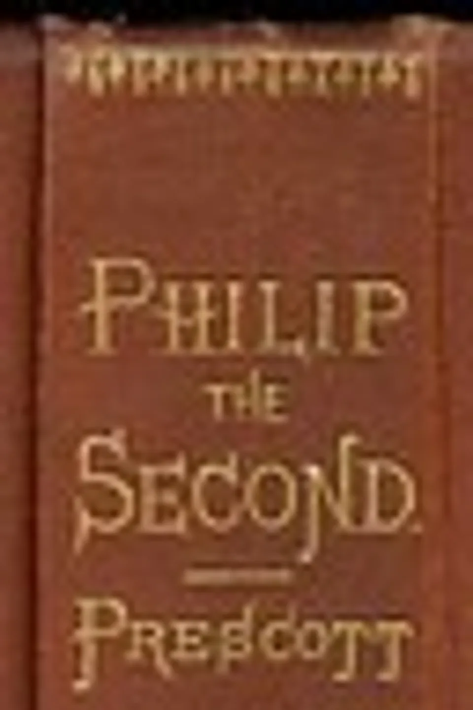History of the Reign of Philip the Second King of Spain, Vol. 3: And Biographical & Critical Miscellanies, William Hickling Prescott