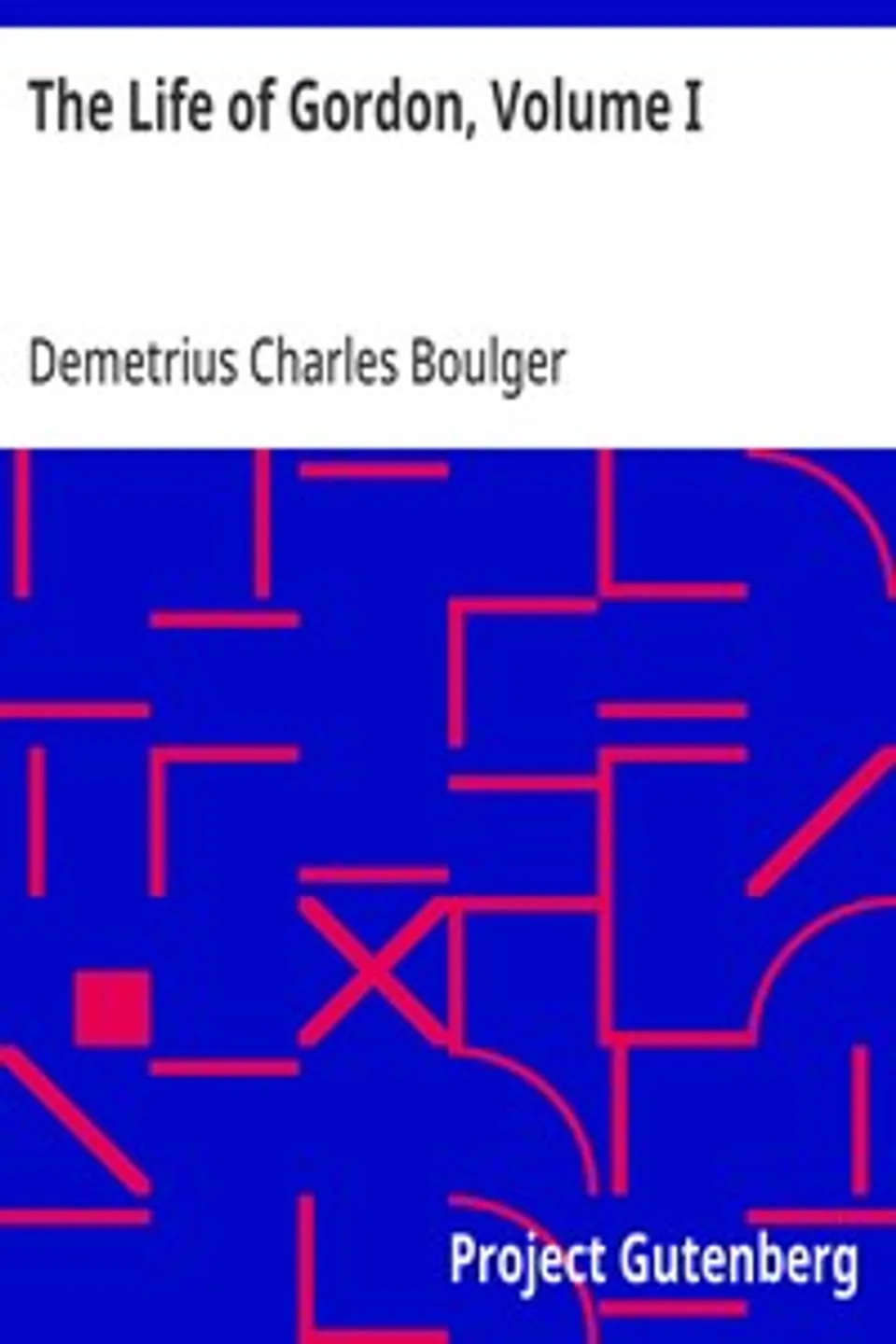 The Life of Gordon, Volume I, Demetrius Charles Boulger